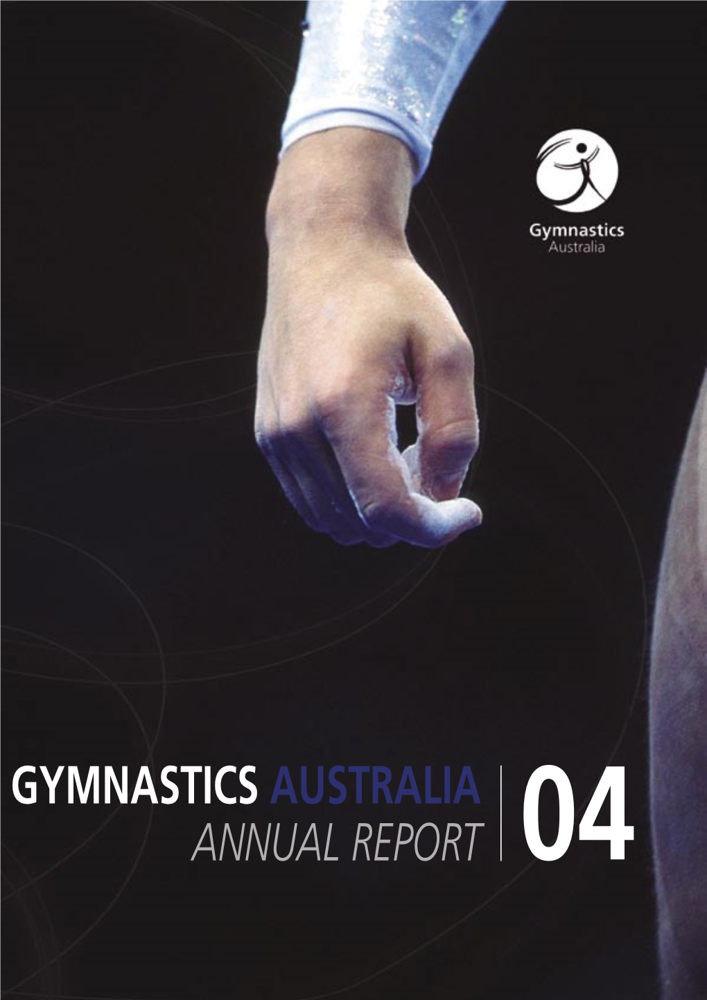 Gymnastics Australia Annual Report 04 Gymnastics Australia Gymnastics - Healthy and Active Lives for Annual Report Everybody
