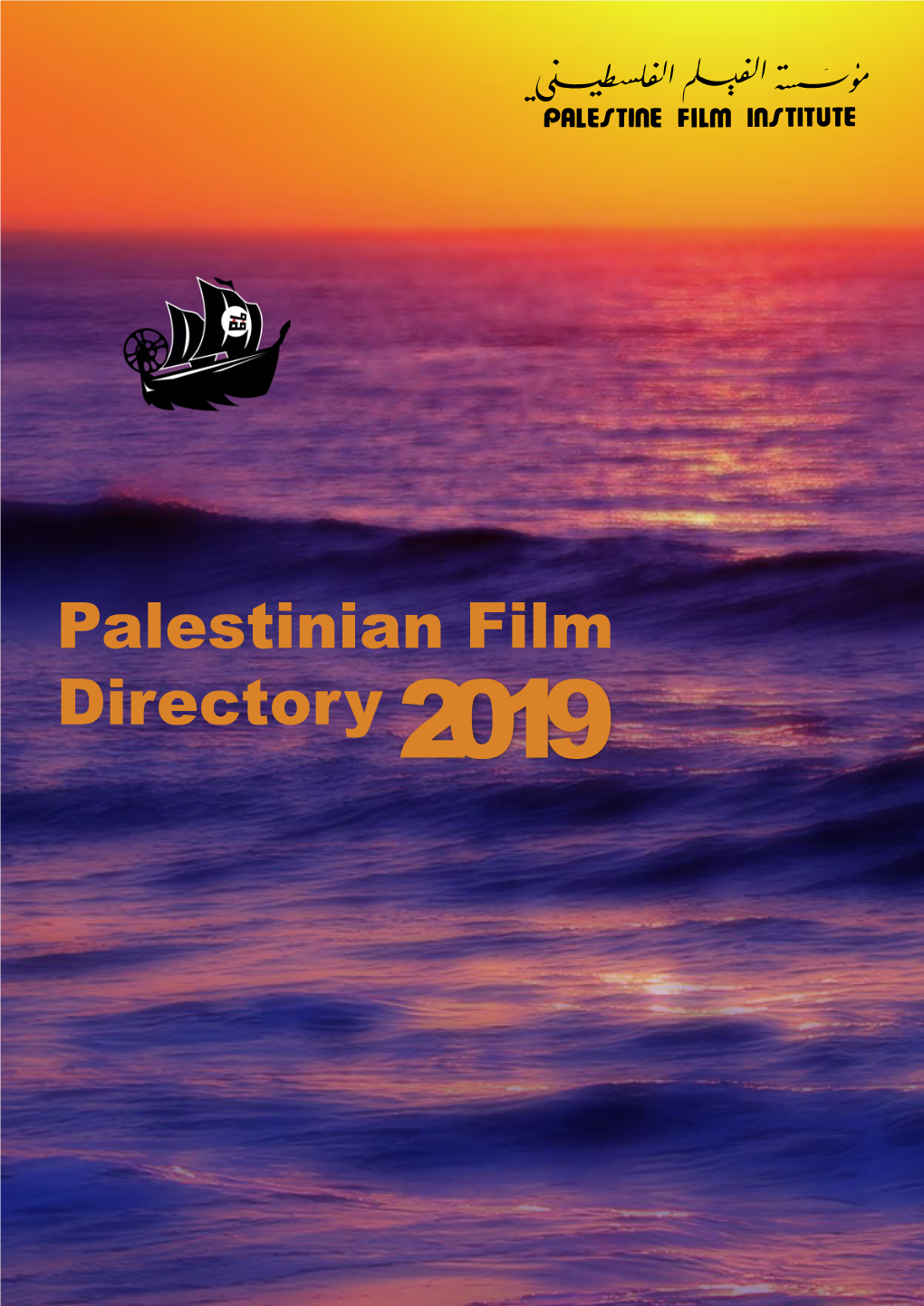 Palestinian Film Directory 2019 the Palestine Film Institute (PFI) Is the National Body in Charge of Funding, Preserving and Promoting the Cinema of Palestine