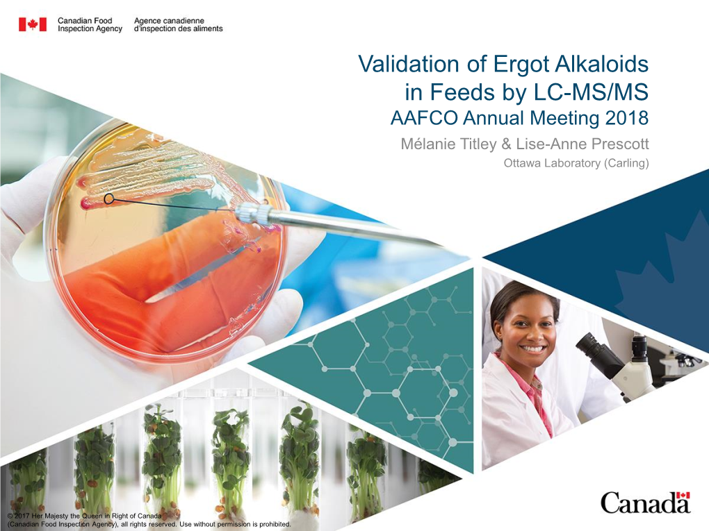 Validation of Ergot Alkaloids in Feeds by LC-MS/MS AAFCO Annual Meeting 2018 Mélanie Titley & Lise-Anne Prescott Ottawa Laboratory (Carling)