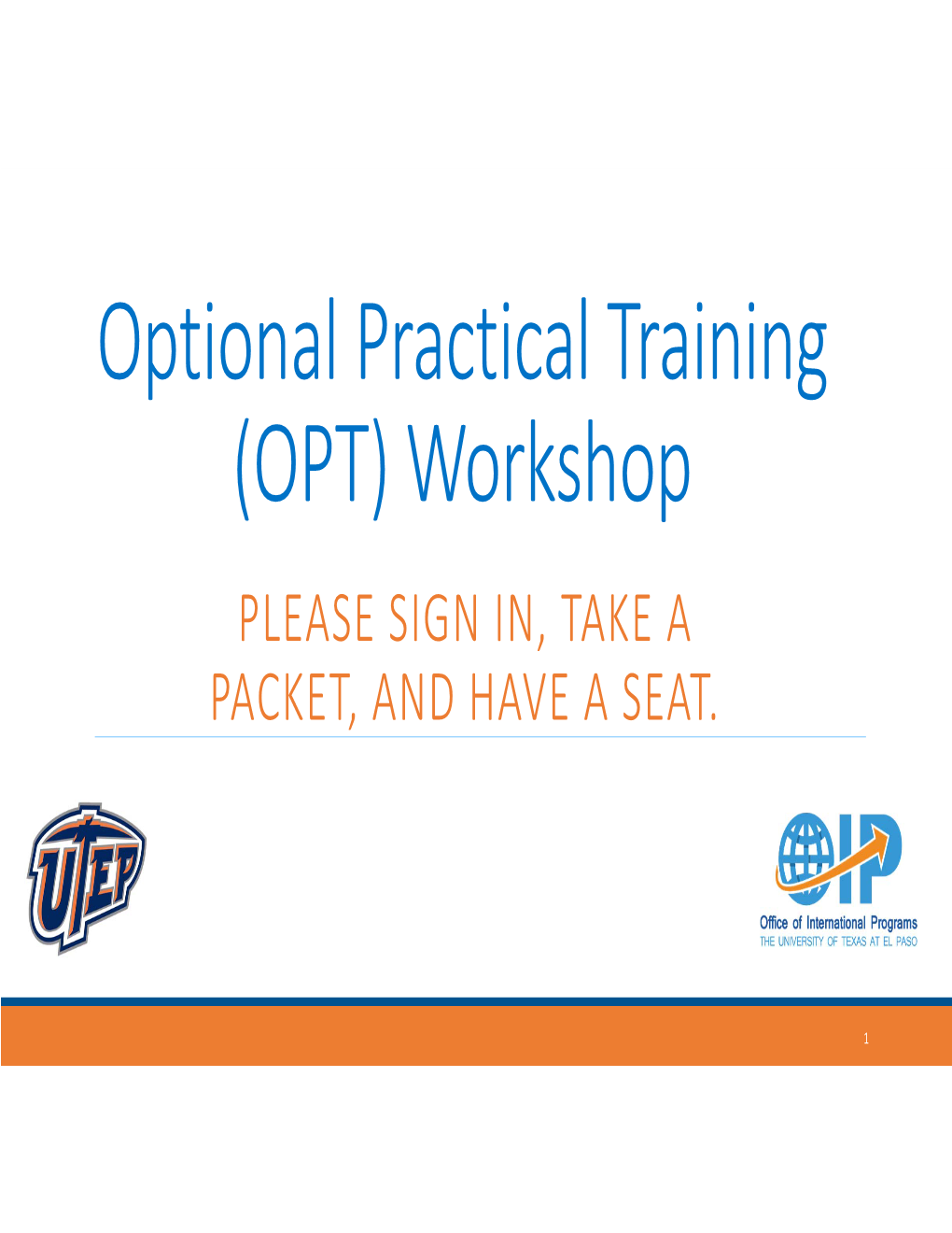 Optional Practical Training (OPT) Workshop PLEASE SIGN IN, TAKE a PACKET, and HAVE a SEAT