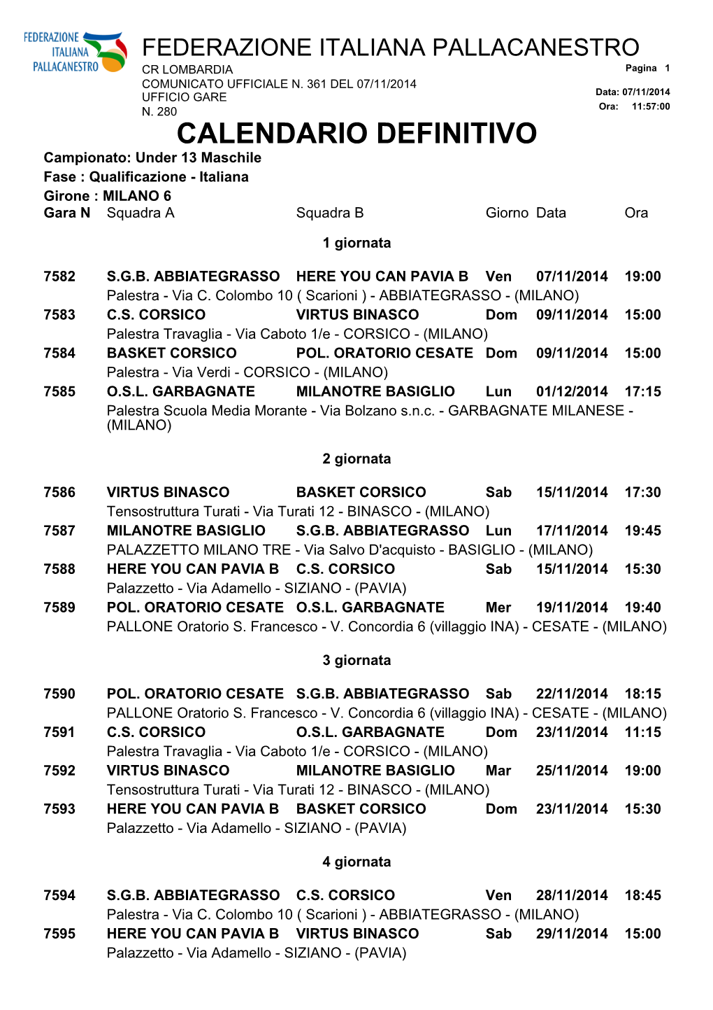 CALENDARIO DEFINITIVO Campionato: Under 13 Maschile Fase : Qualificazione - Italiana Girone : MILANO 6 Gara N Squadra a Squadra B Giorno Data Ora