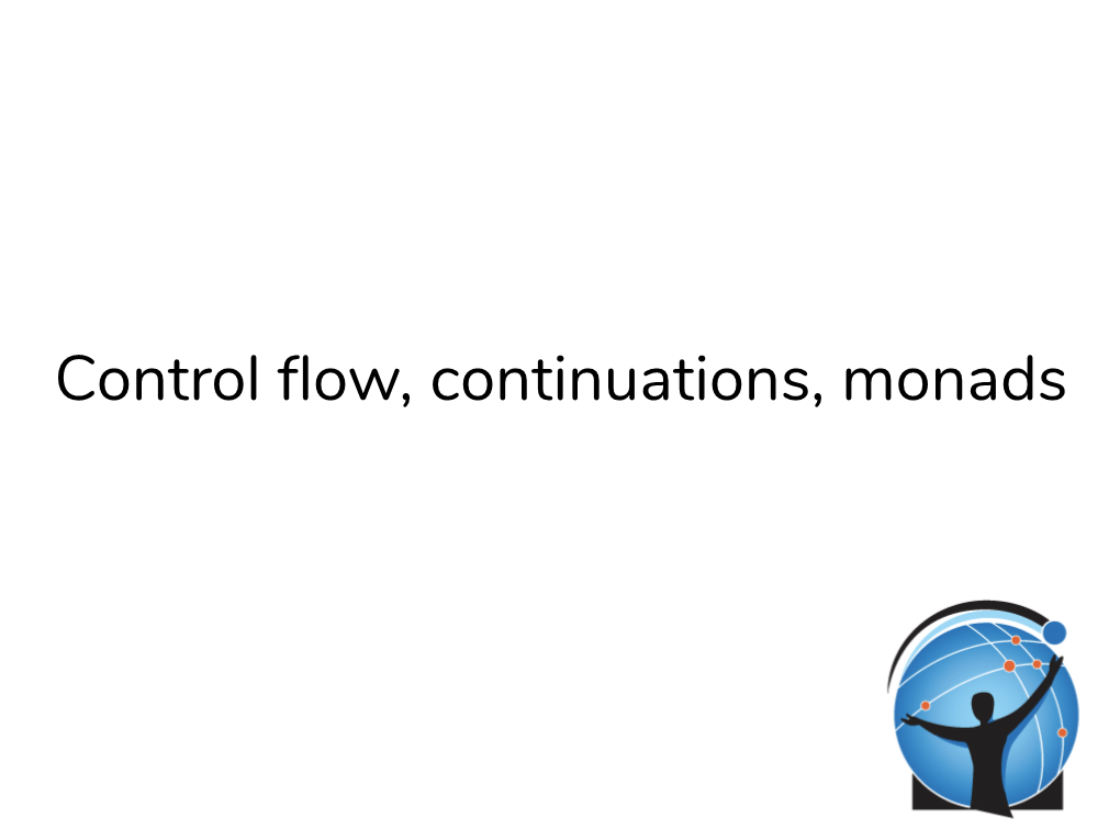 Control Flow, Continuations, Monads