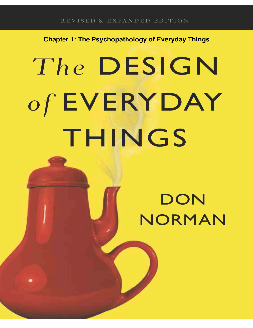 Chapter 1: the Psychopathology of Everyday Things Don Norman March 15, 2013 1.0 the Psychopathology of Everyday Things DOET2 1