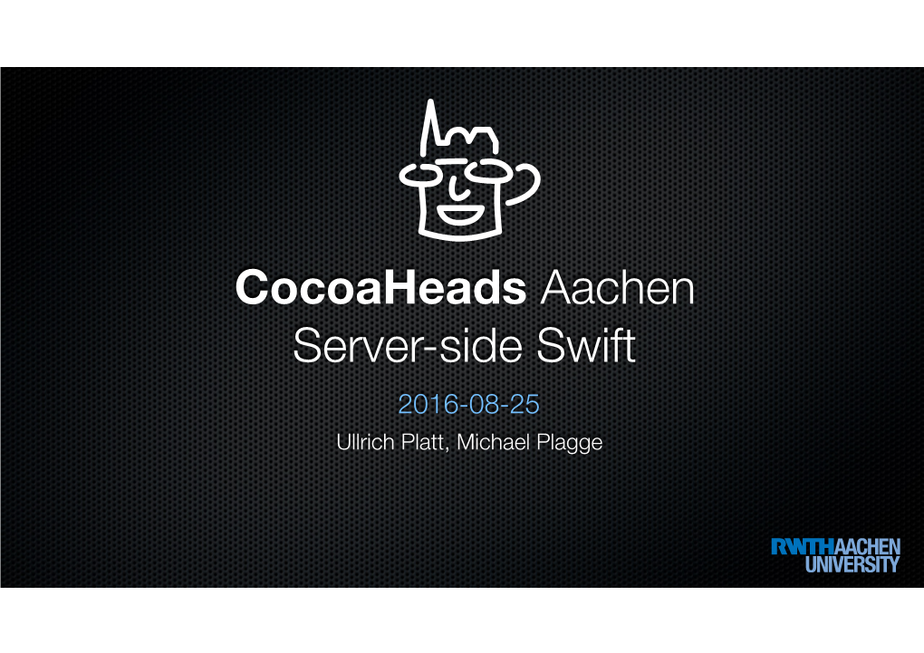 Cocoaheads Aachen 2016-08, Server-Side Swift (Ullrich Platt, Michael