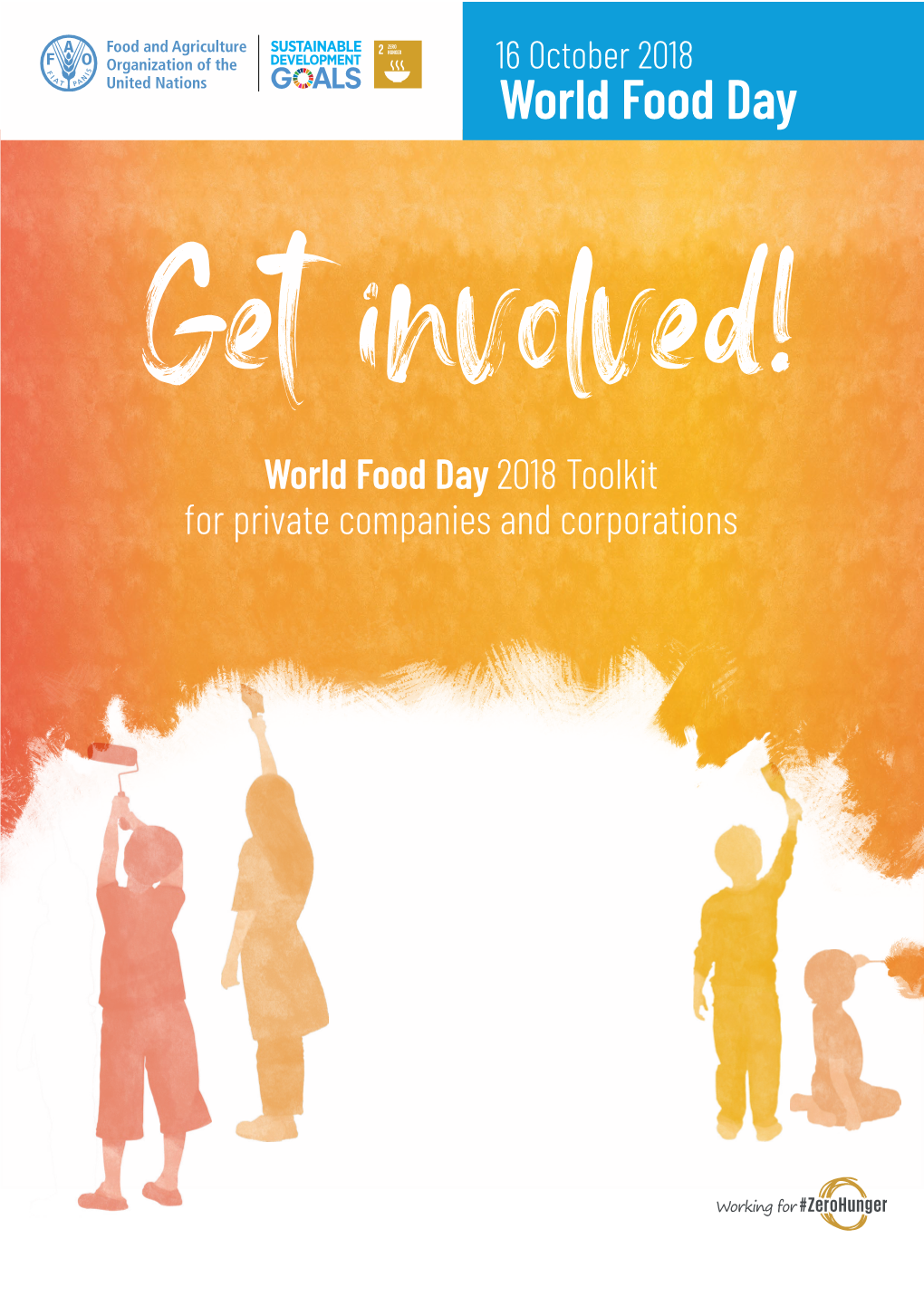 World Food Day Get Involved! World Food Day 2018 Toolkit for Private Companies and Corporations 16 October 2018 World Food Day WORLD FOOD DAY WORLD FOOD DAY