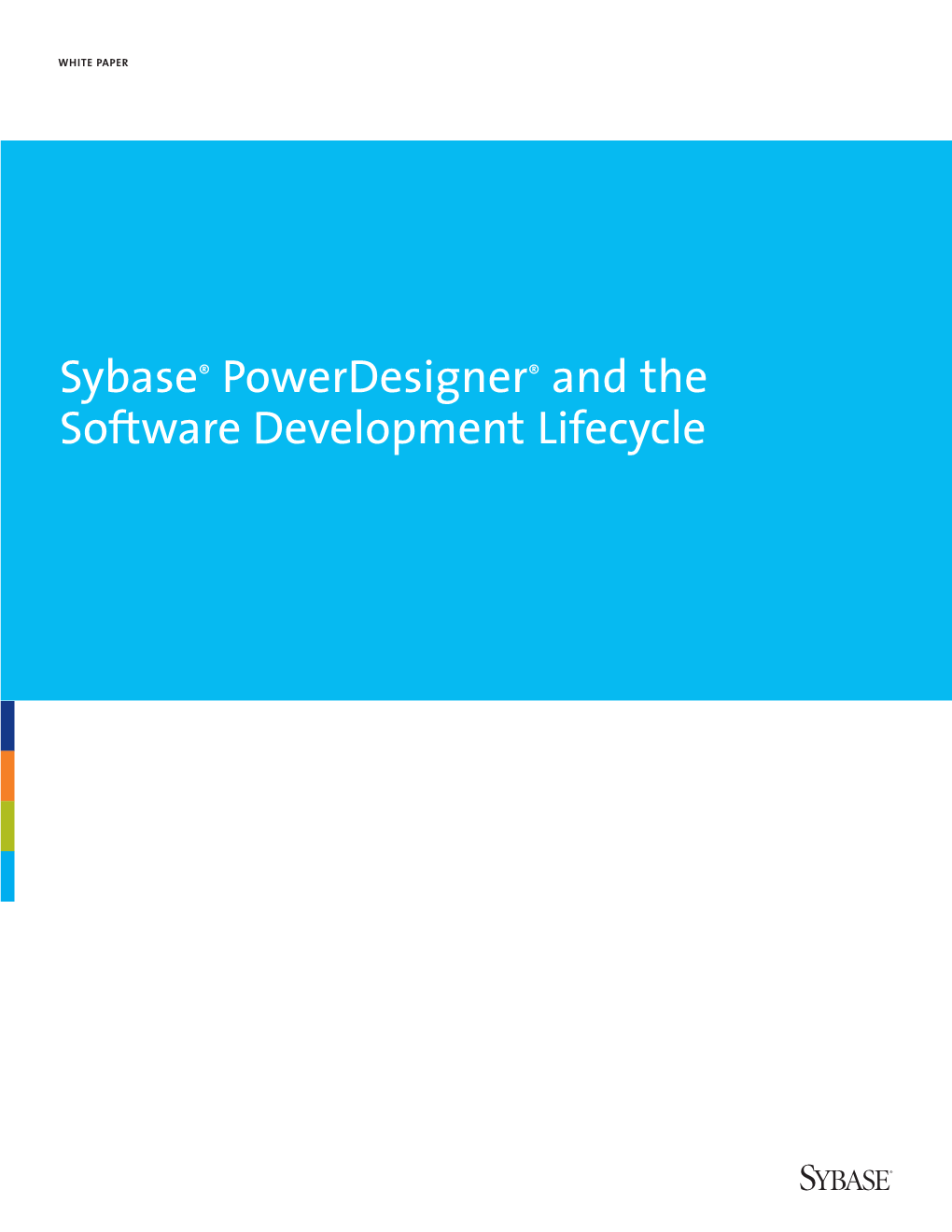Sybase® Powerdesigner® and the Software Development Lifecycle WHAT IS SYBASE POWERDESIGNER?