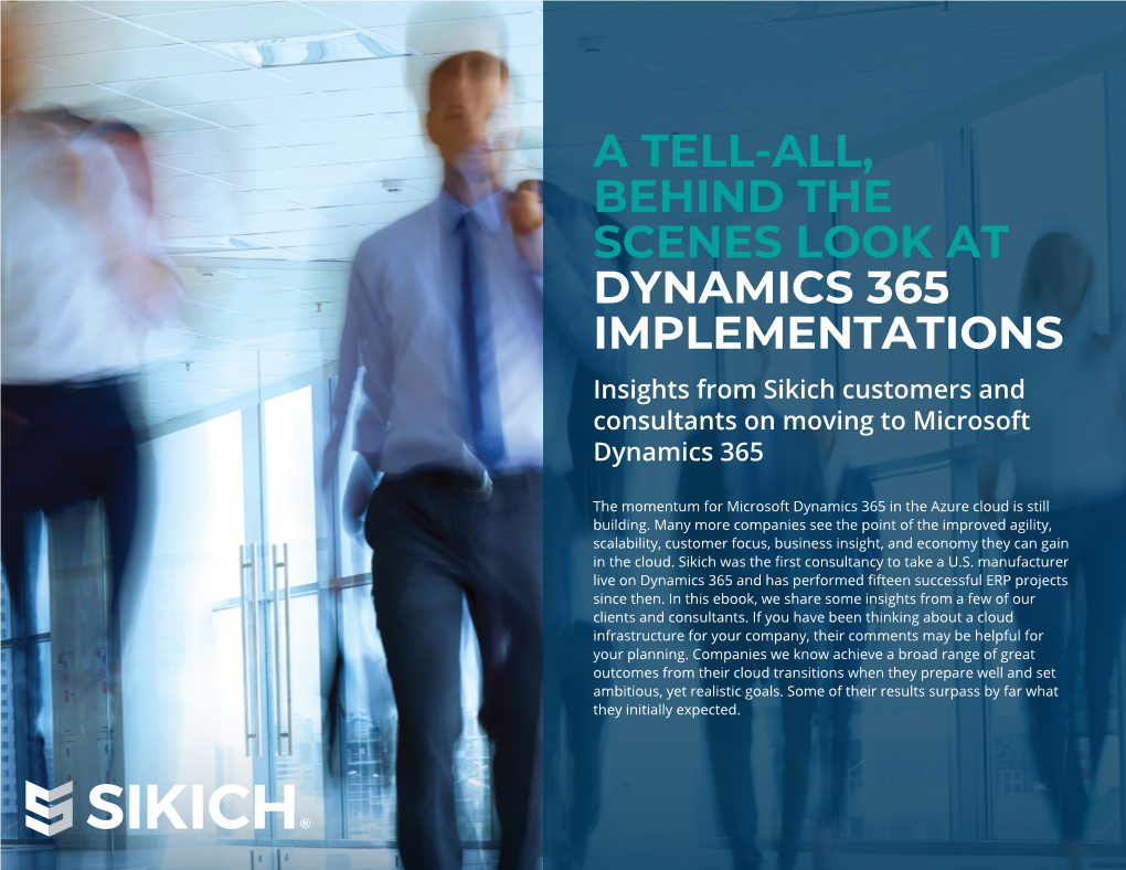 A TELL-ALL, BEHIND the SCENES LOOK at DYNAMICS 365 IMPLEMENTATIONS Insights from Sikich Customers and Consultants on Moving to Microsoft Dynamics 365