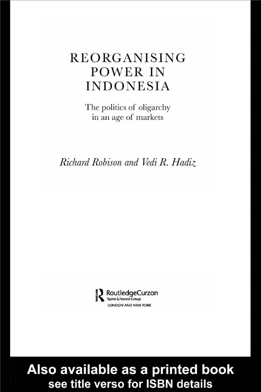 REORGANISING POWER in INDONESIA: the POLITICS of OLIGARCHY in an AGE of MARKETS Richard Robison and Vedi R