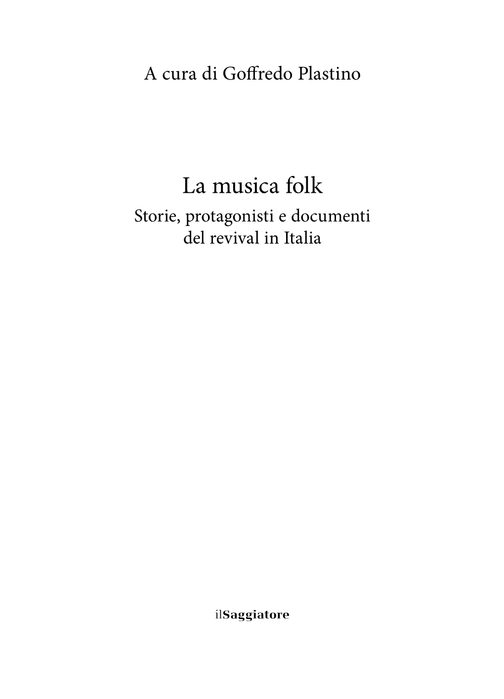 La Musica Folk. Storie, Protagonisti E Documenti Del Revival in Italia