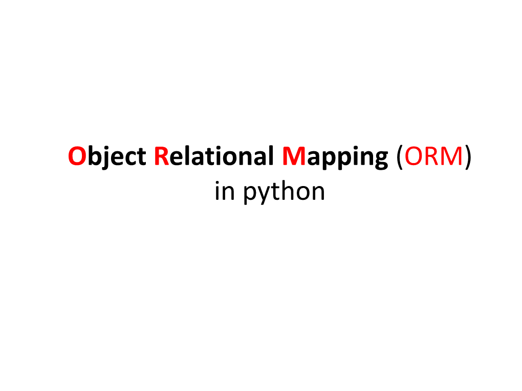 Object Relational Mapping (ORM) in Python Introduction: • Object Relational Mapping Is a System of Mapping Objects to a Database