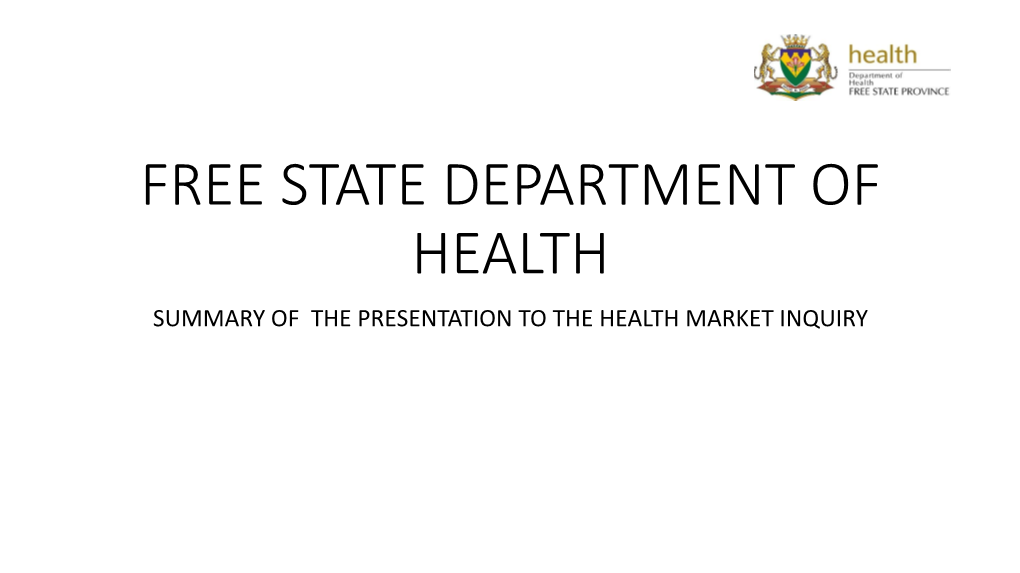 FREE STATE DEPARTMENT of HEALTH SUMMARY of the PRESENTATION to the HEALTH MARKET INQUIRY Contents