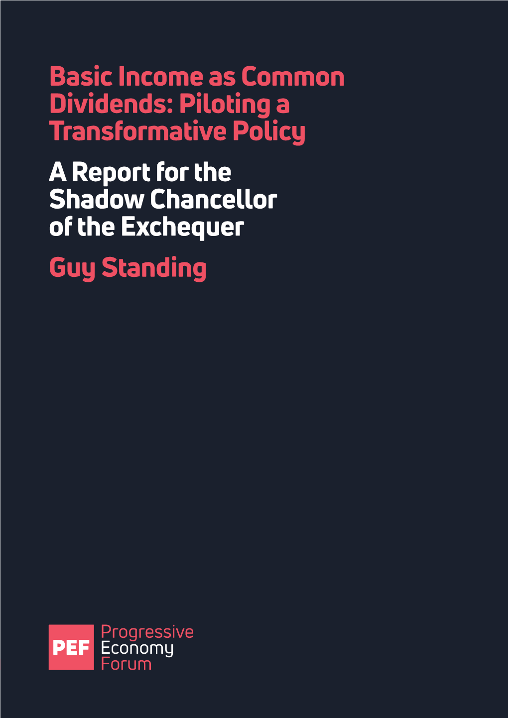 Basic Income As Common Dividends: Piloting a Transformative Policy a Report for the Shadow Chancellor of the Exchequer Guy Standing