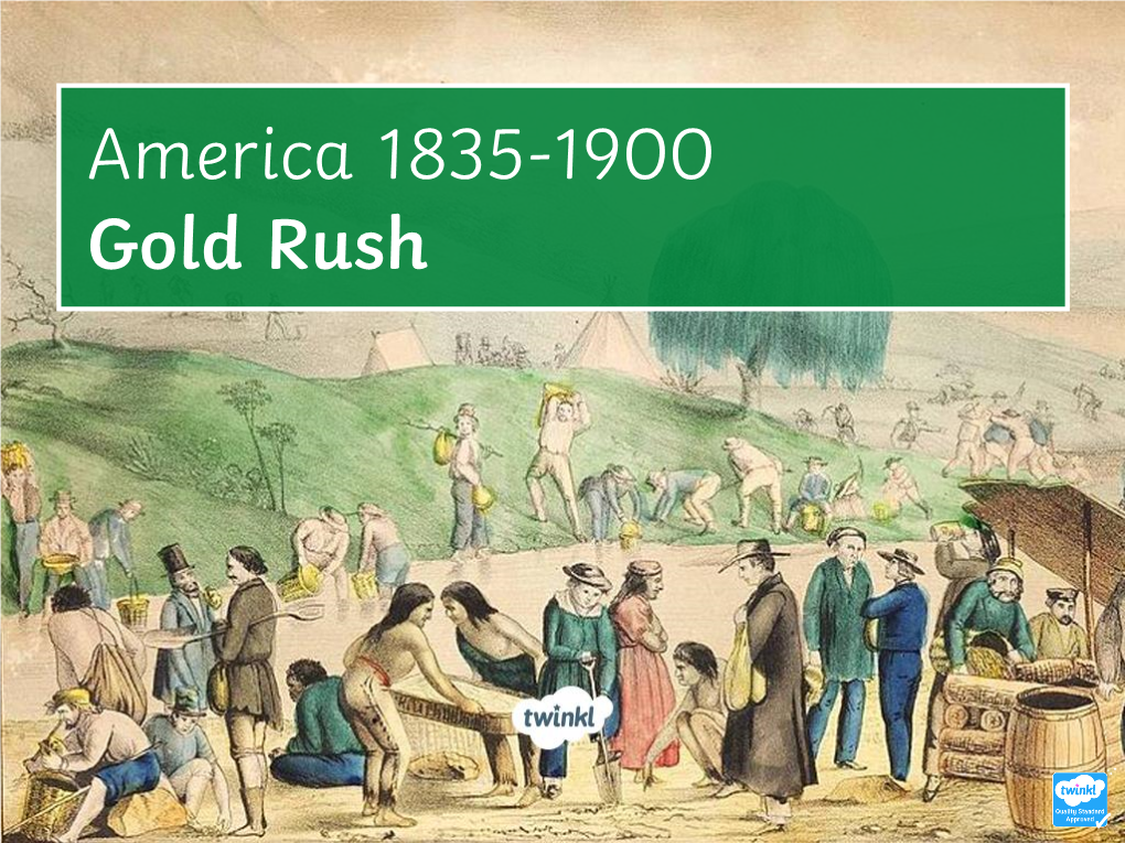 America 1835-1900 Gold Rush Learning Objective to Evaluate to What Extent the Discovery of Gold Influenced Movement West in the USA