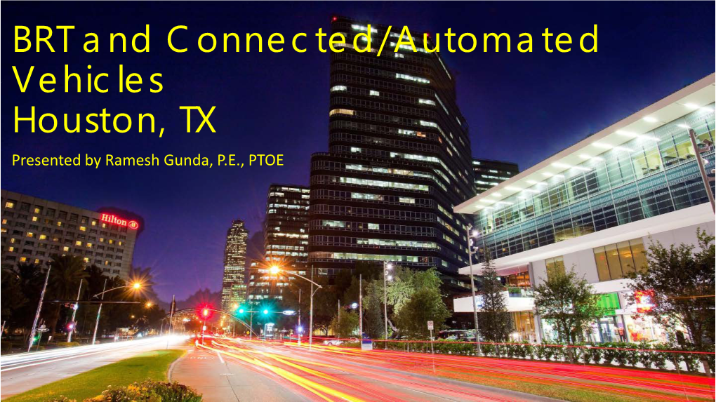 BRT and Connected/Automated Vehicles Houston, TX Presented by Ramesh Gunda, P.E., PTOE Project Partners