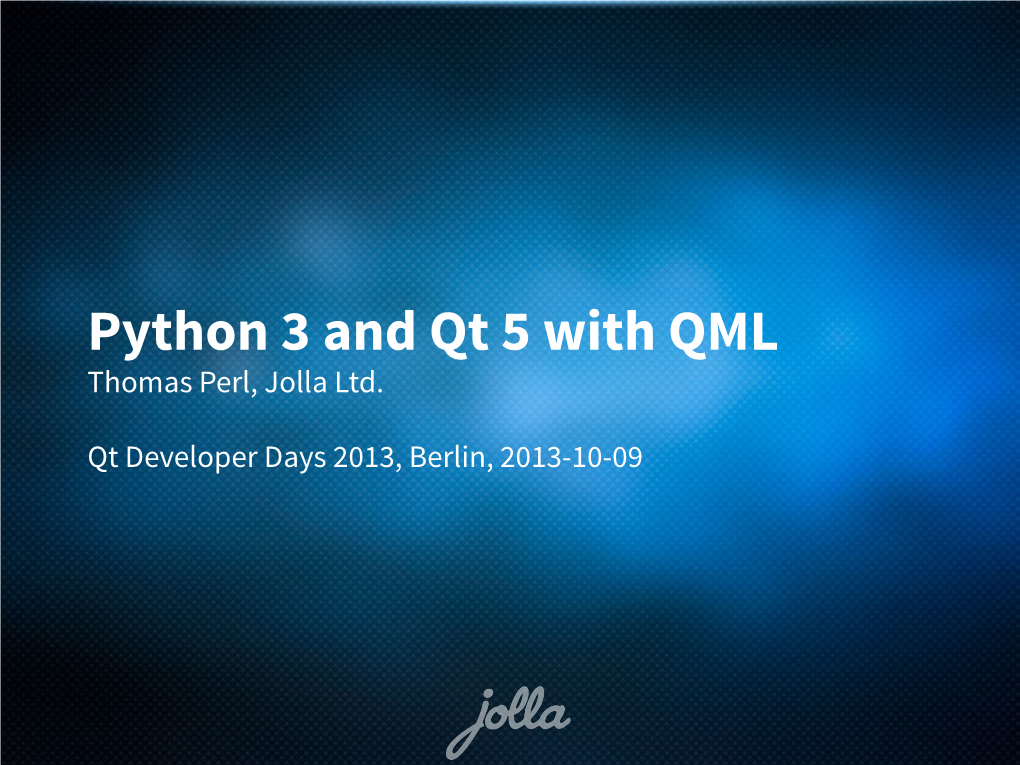 Python 3 and Qt 5 with QML Thomas Perl, Jolla Ltd