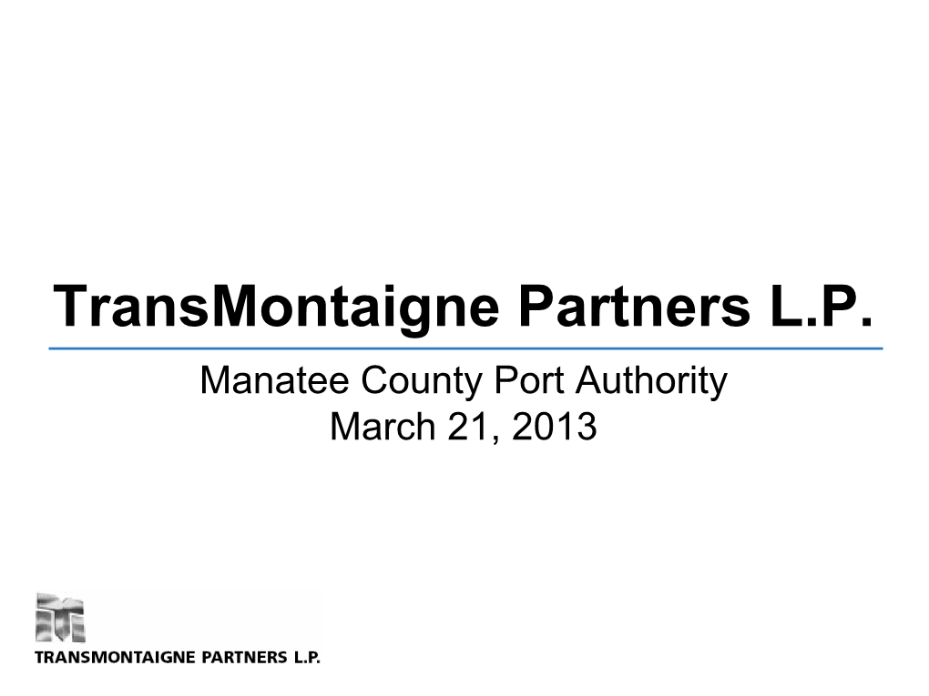 Transmontaigne Partners L.P. Manatee County Port Authority March 21, 2013 Forward Looking Statements