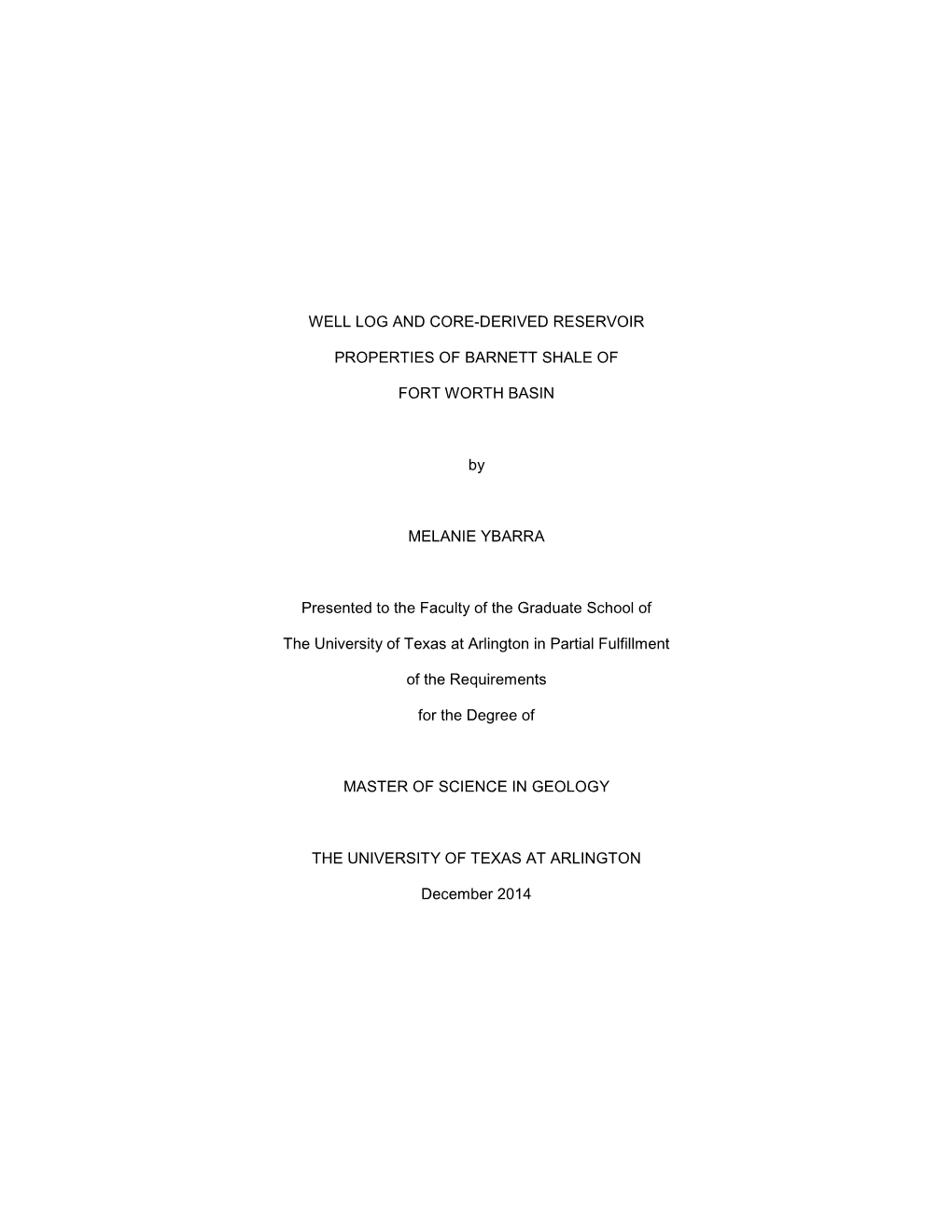 WELL LOG and CORE-DERIVED RESERVOIR PROPERTIES of BARNETT SHALE of FORT WORTH BASIN by MELANIE YBARRA Presented to the Faculty