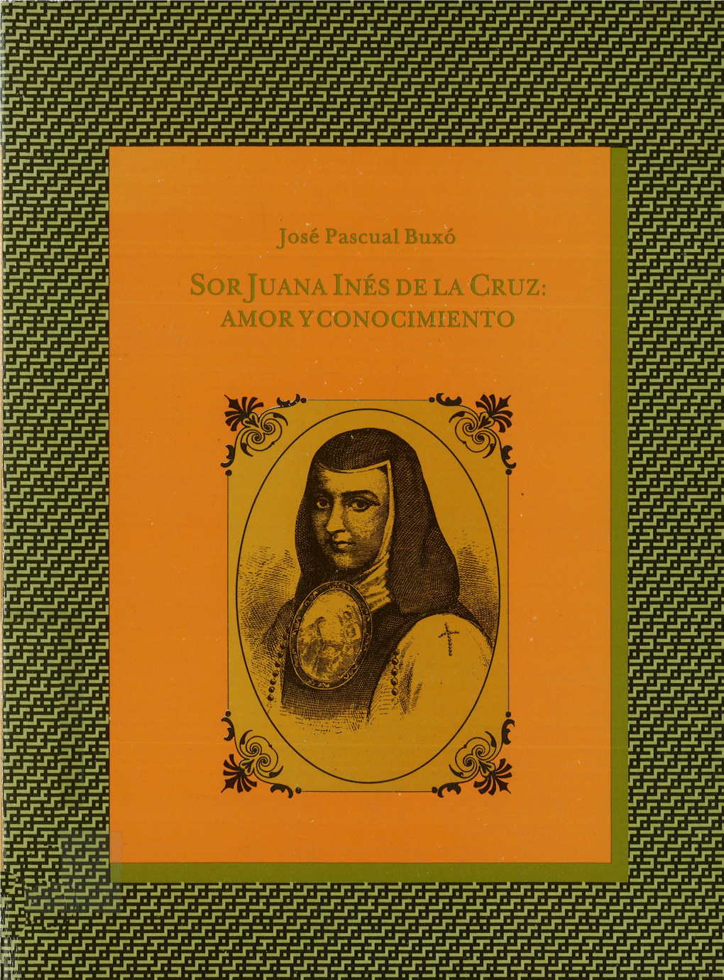 Sor Juana Inés De La Cruz : Amor Y Conocimiento [Selección] / José Pascual Buxó