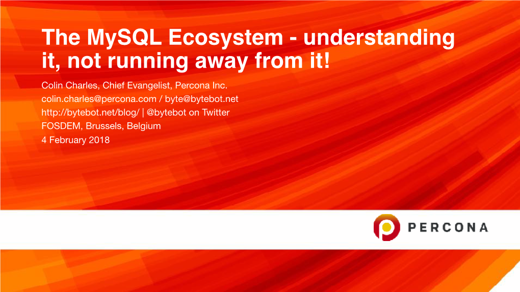 The Mysql Ecosystem - Understanding It, Not Running Away from It! Colin Charles, Chief Evangelist, Percona Inc