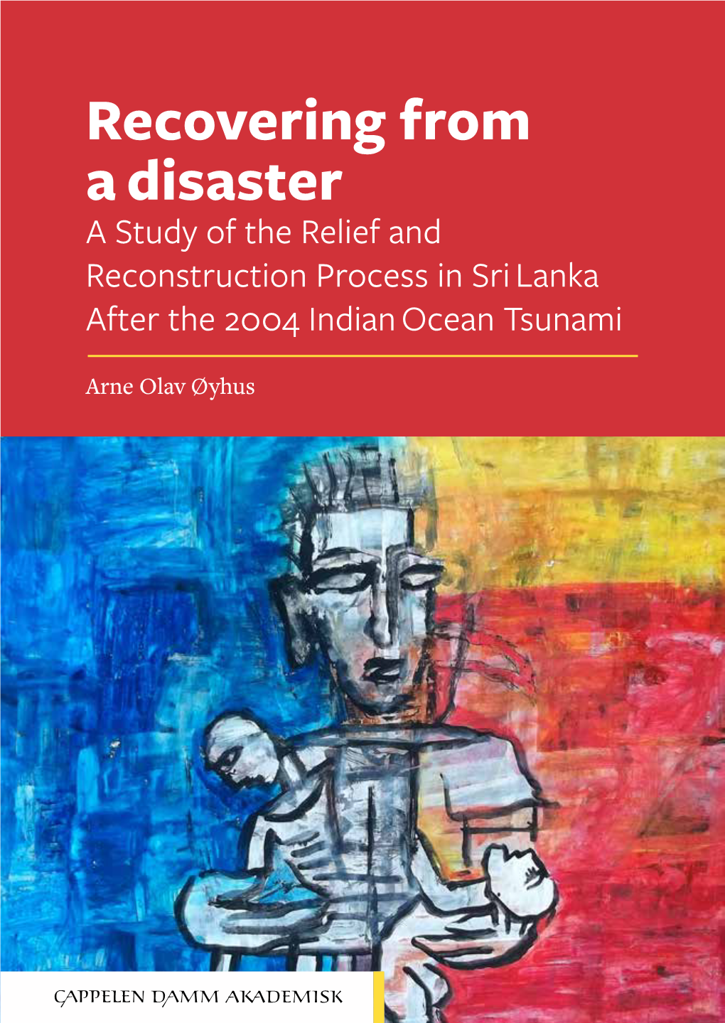 Recovering from a Disaster a Study of the Relief and Reconstruction Process in Sri Lanka After the 2004 Indian Ocean Tsunami