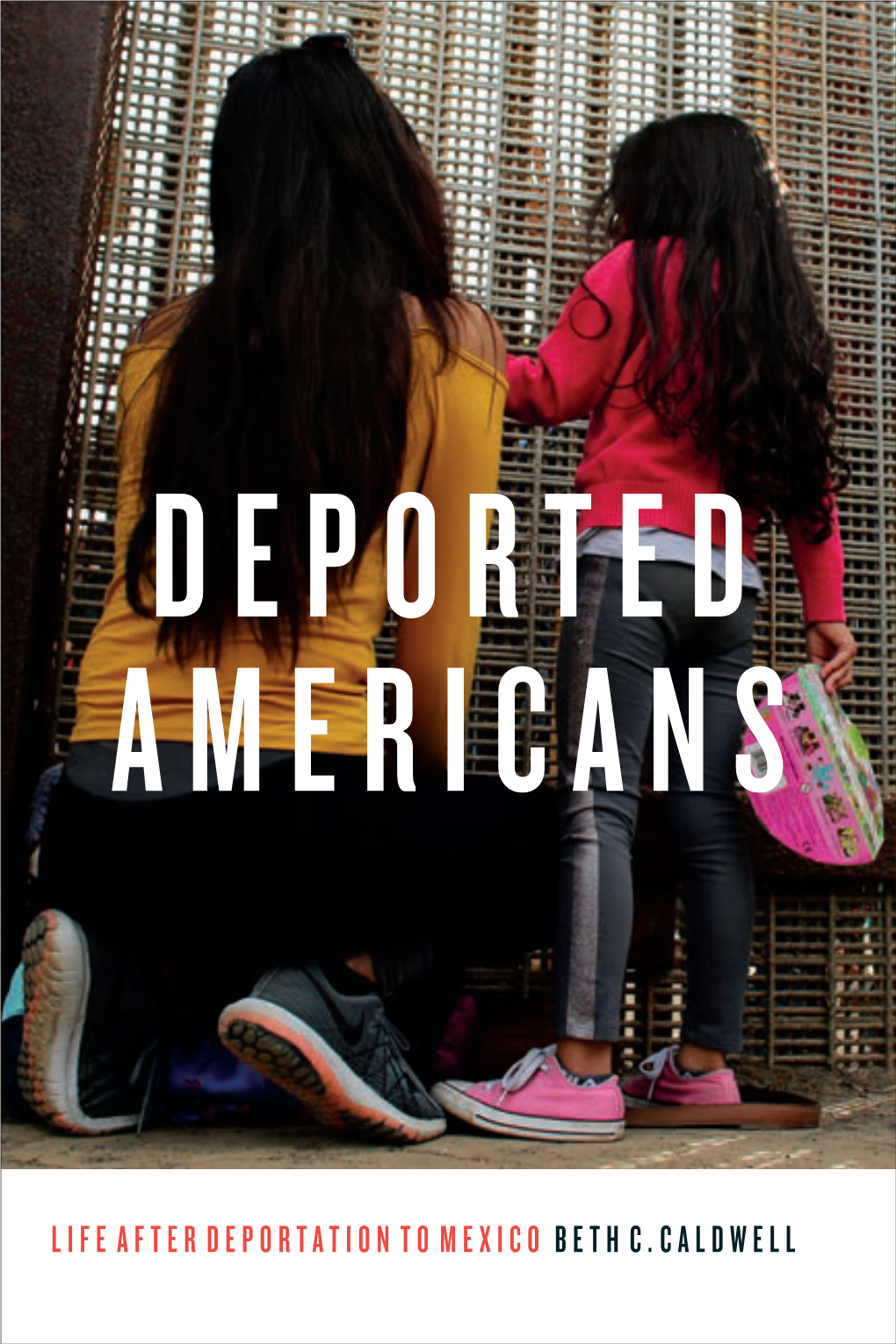 Life After Deportation to Mexico Beth C. Caldwell Deported Americans