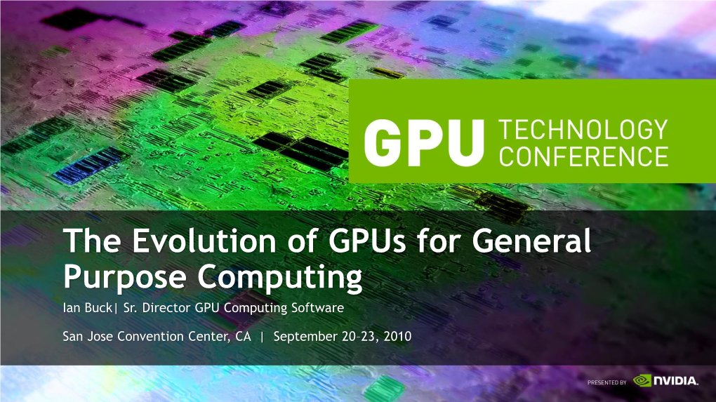 The Evolution of Gpus for General Purpose Computing Ian Buck| Sr