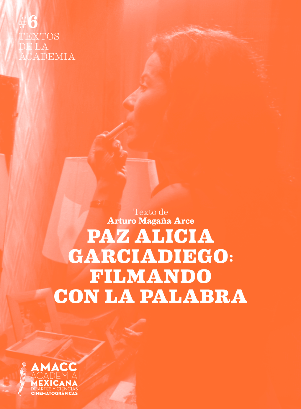 PAZ ALICIA GARCIADIEGO: FILMANDO CON LA PALABRA Academia Mexicana De Artes Y Ciencias Cinematográficas, A.C