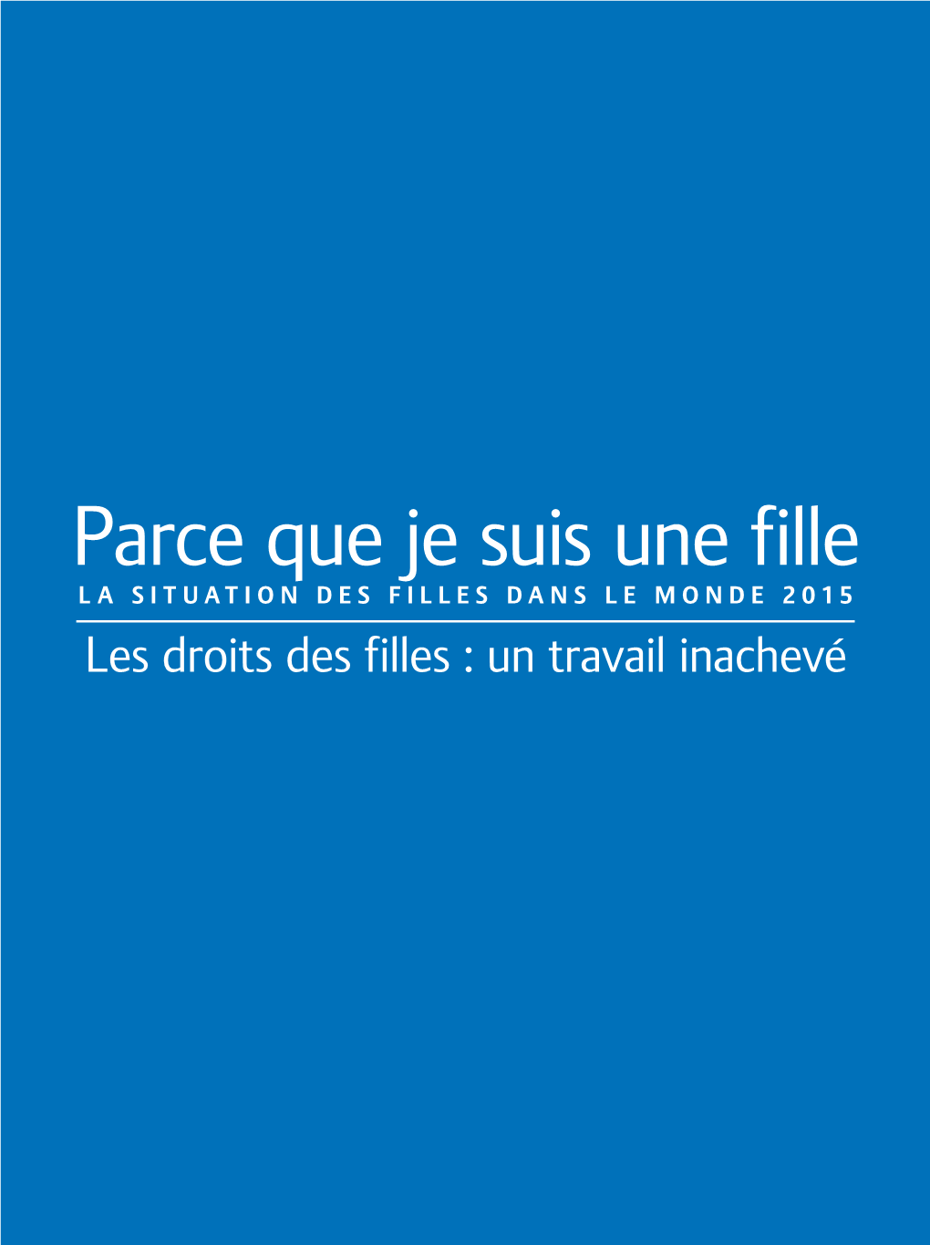 Parce Que Je Suis Une Fille La Situation Des Filles Dans Le Monde 2015 Les Droits Des Filles : Un Travail Inachevé