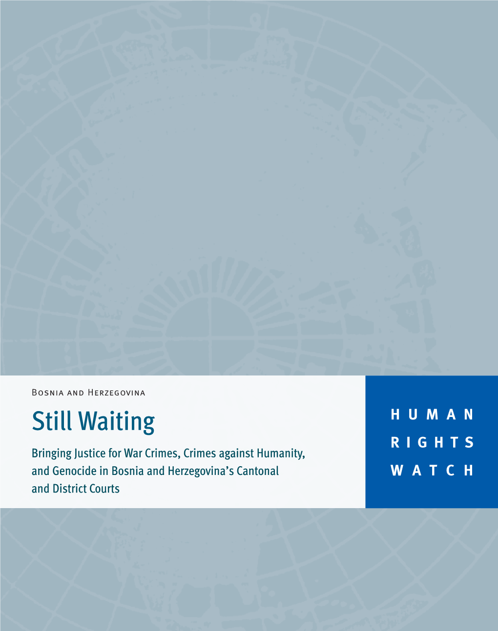 Still Waiting HUMAN RIGHTS Bringing Justice for War Crimes, Crimes Against Humanity, and Genocide in Bosnia and Herzegovina’S Cantonal WATCH and District Courts