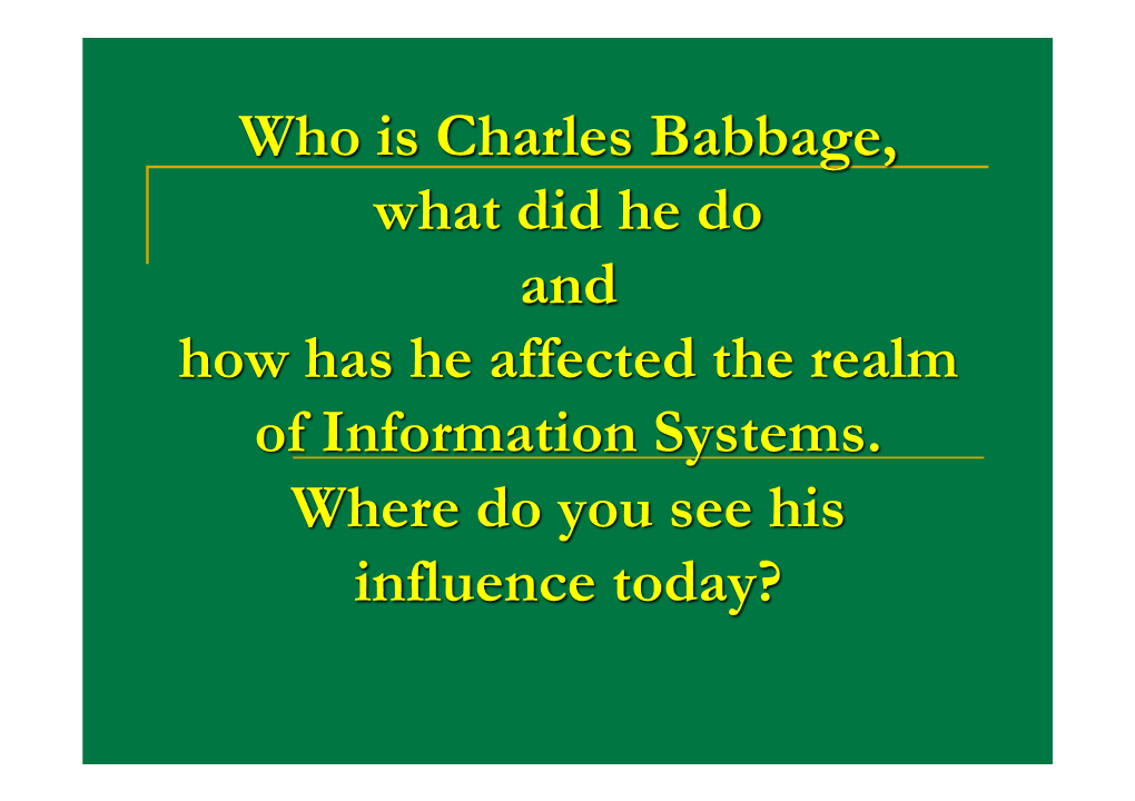 Who Is Charles Babbage, What Did He Do and How Has He Affected the Realm of Information Systems. Where Do You See His Influence Today? Scope 1