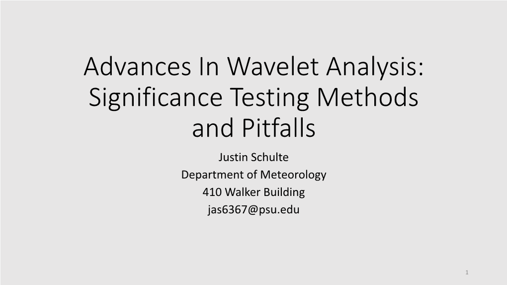 Advances in Wavelet Analysis: Significance Testing Methods and Pitfalls Justin Schulte Department of Meteorology 410 Walker Building Jas6367@Psu.Edu