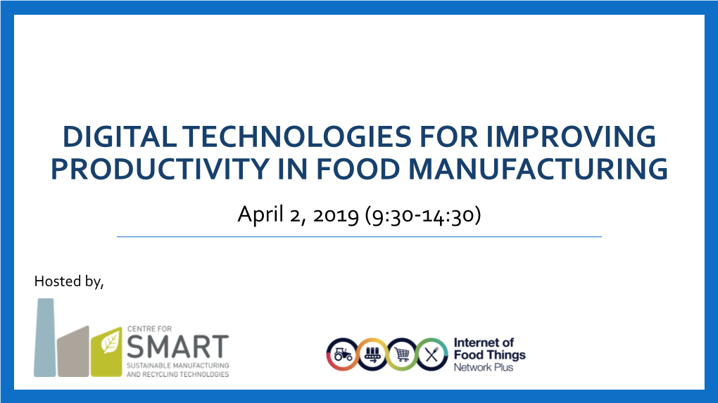 DIGITAL TECHNOLOGIES for IMPROVING PRODUCTIVITY in FOOD MANUFACTURING April 2, 2019 (9:30-14:30)