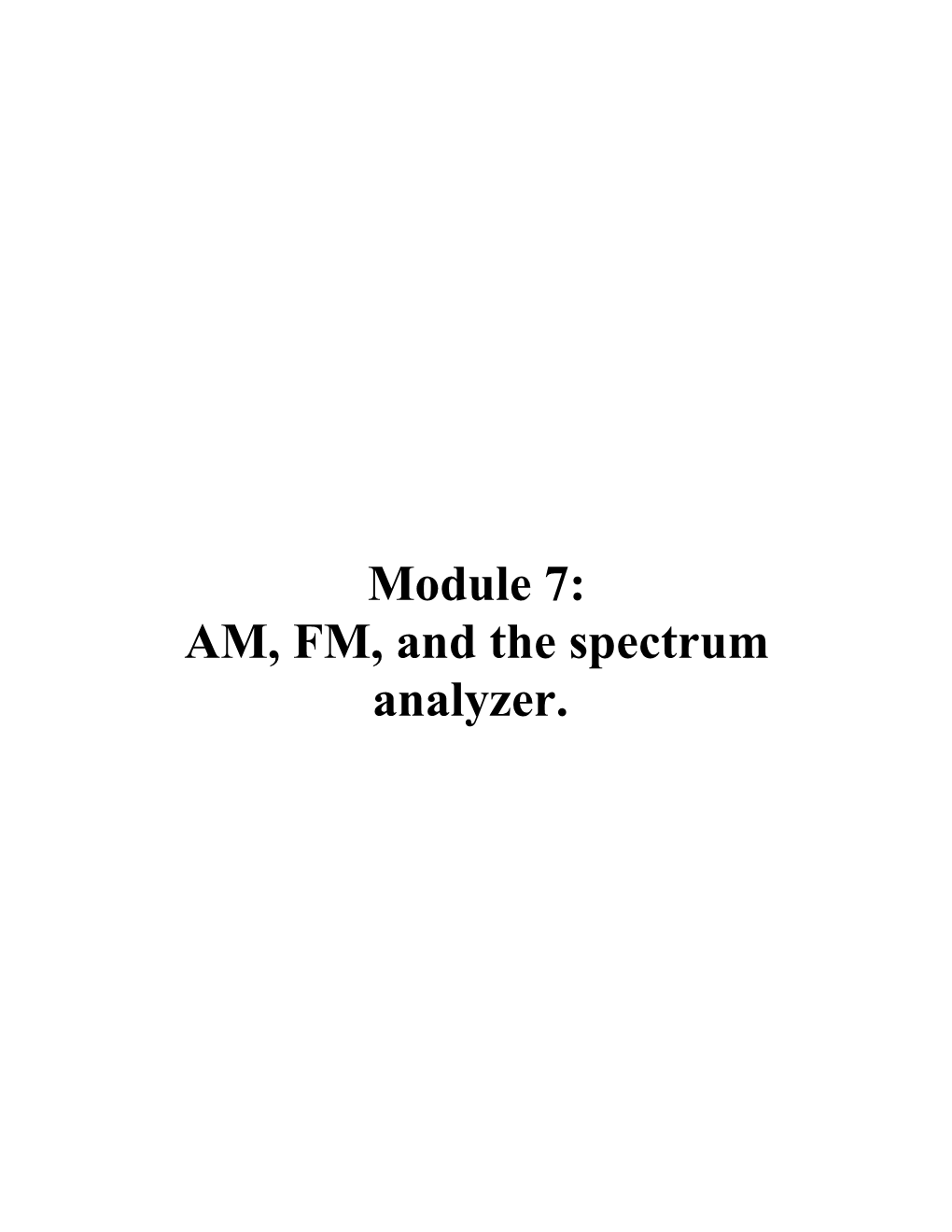 Module 7: AM, FM, and the Spectrum Analyzer. 7.0 Introduction