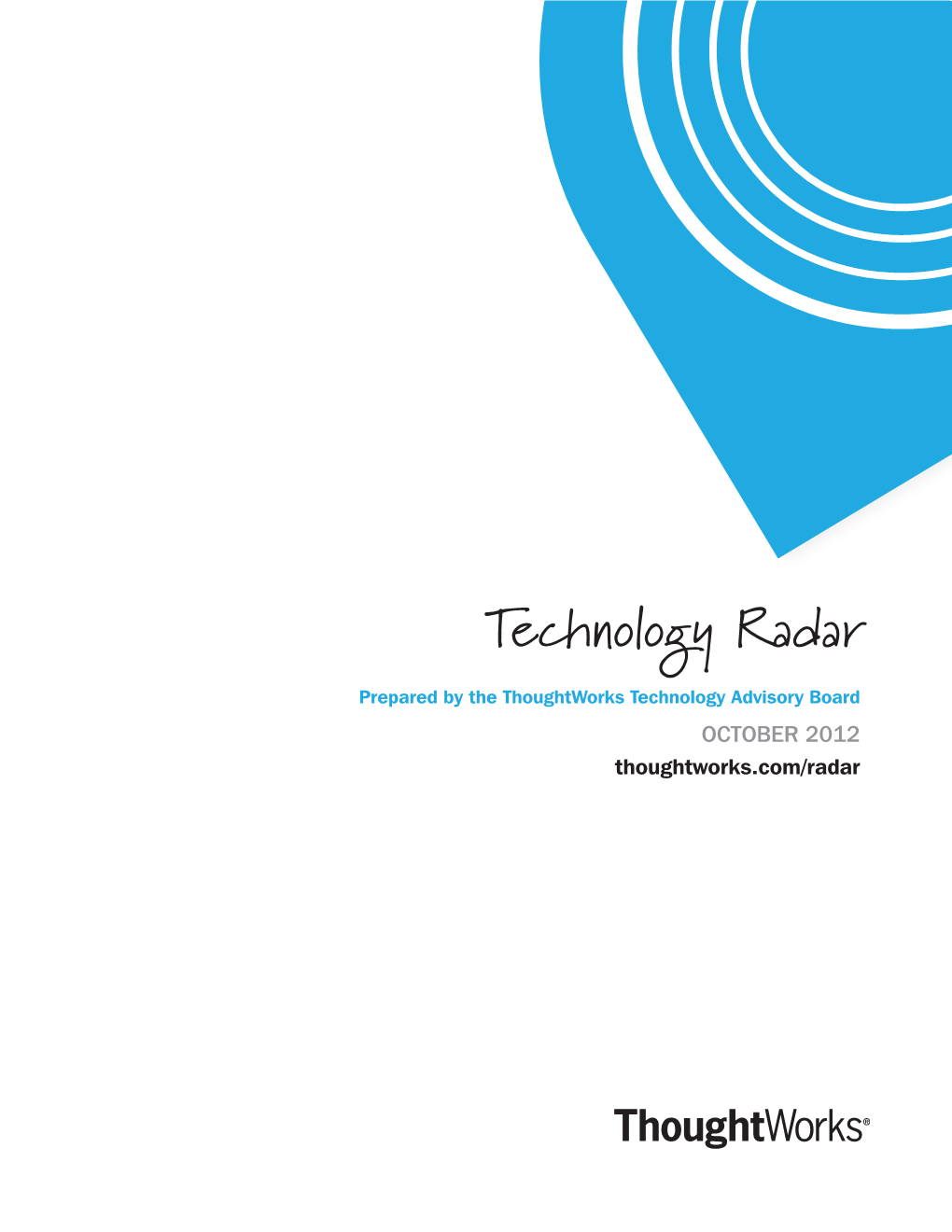 Technology Radar Prepared by the Thoughtworks Technology Advisory Board OCTOBER 2012 Thoughtworks.Com/Radar OCTOBER 2012