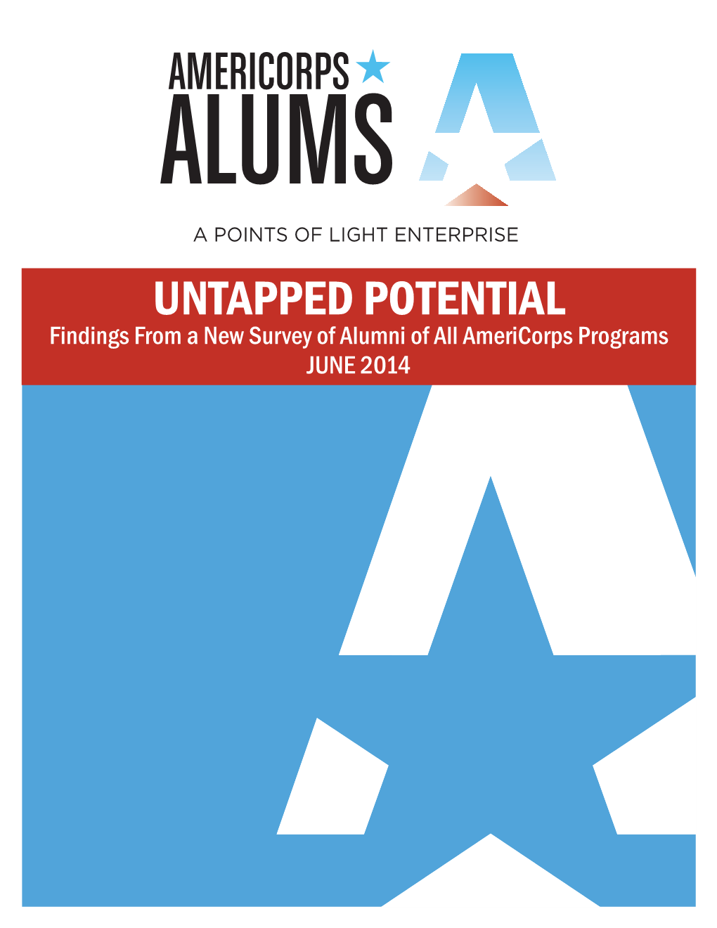 UNTAPPED POTENTIAL Findings from a New Survey of Alumni of All Americorps Programs JUNE 2014 FINDINGS from a NEW SURVEY of ALUMNI of ALL AMERICORPS PROGRAMS