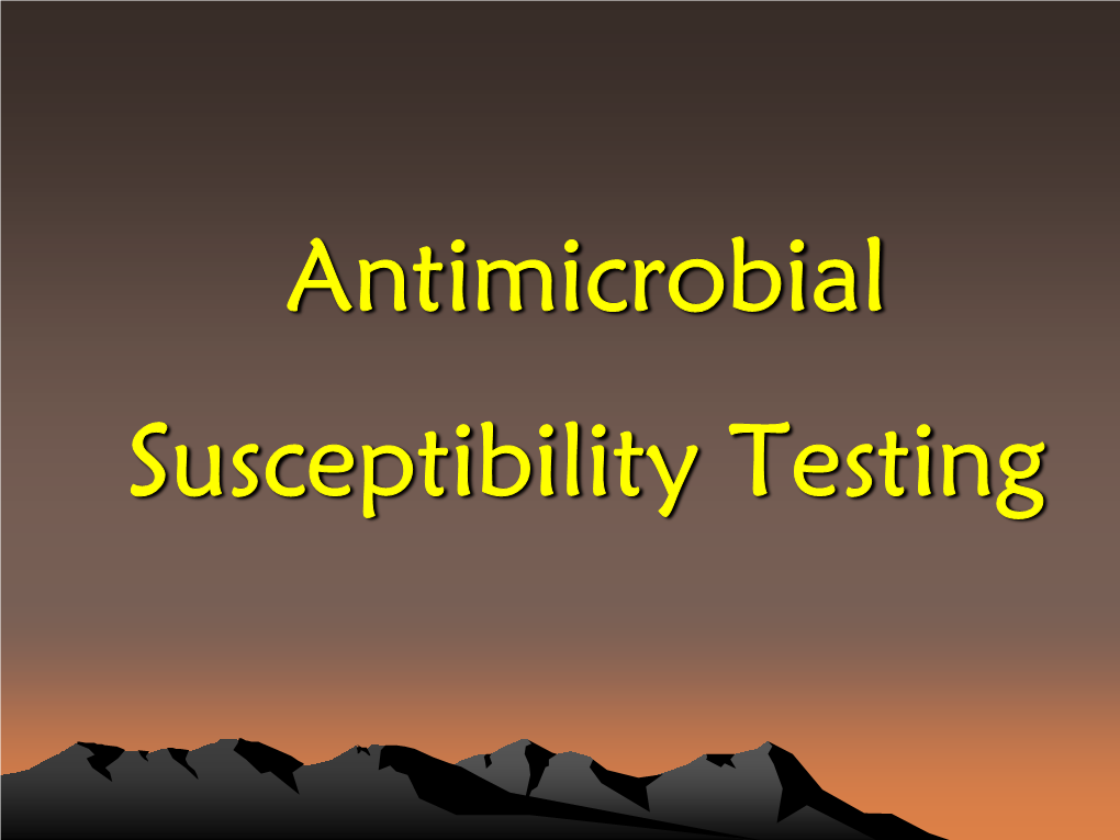 Antimicrobial Susceptibility Testing • Aim Is to Measure Susceptibility of an Isolate To