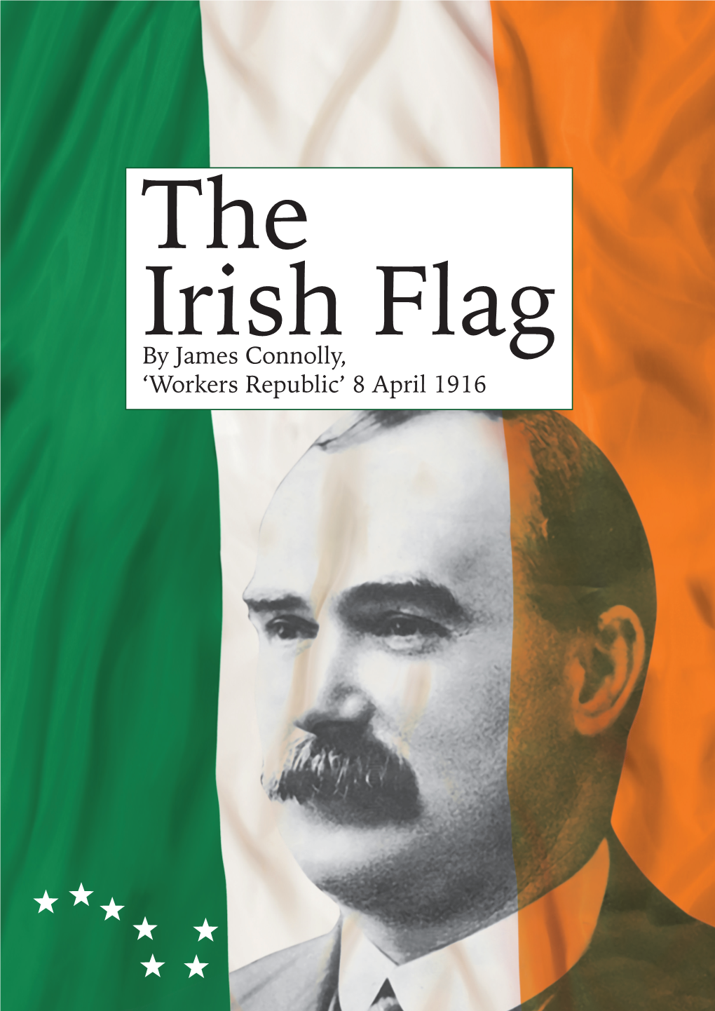 By James Connolly, Flag ‘Workers Republic’ 8 April 1916 the Irish Flag