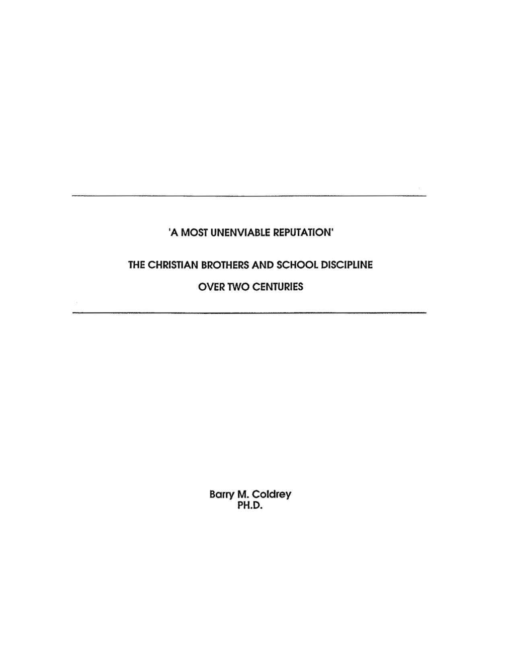 'A MOST UNENVIABLE REPUTATION' the CHRISTIAN BROTHERS and SCHOOL DISCIPLINE OVER TWO CENTURIES Barry M. Coldrey PH.D