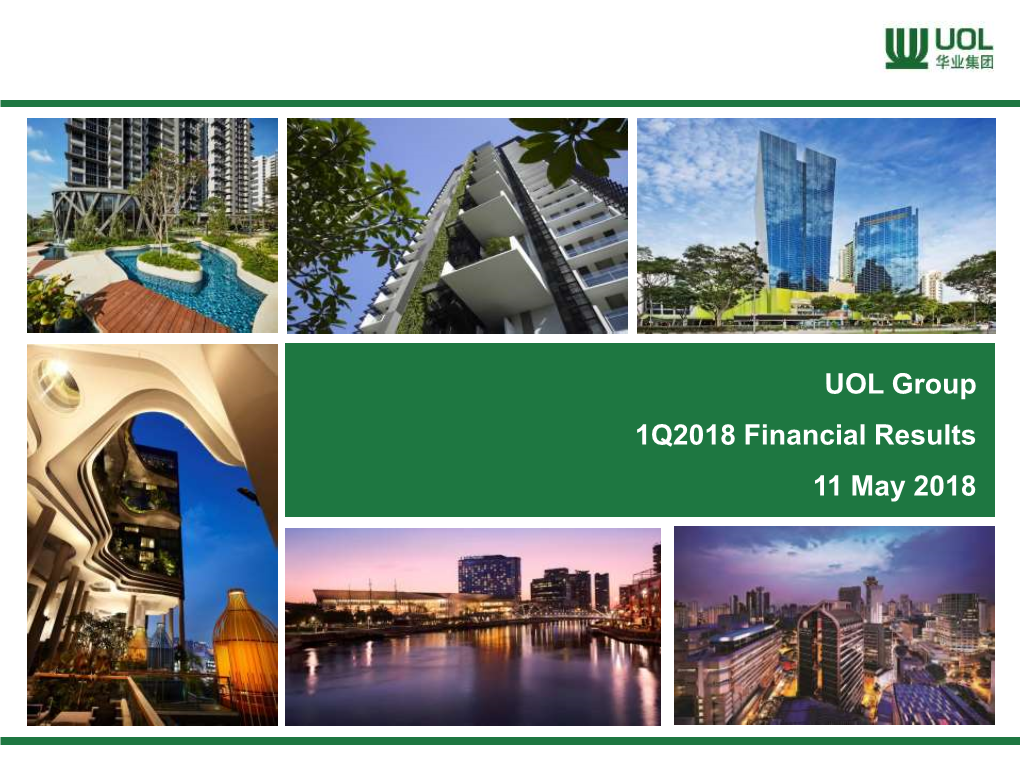 UOL Group 1Q2018 Financial Results 11 May 2018 AGENDA • 1Q2018 KEY FINANCIALS • OPERATION HIGHLIGHTS • MARKET OUTLOOK