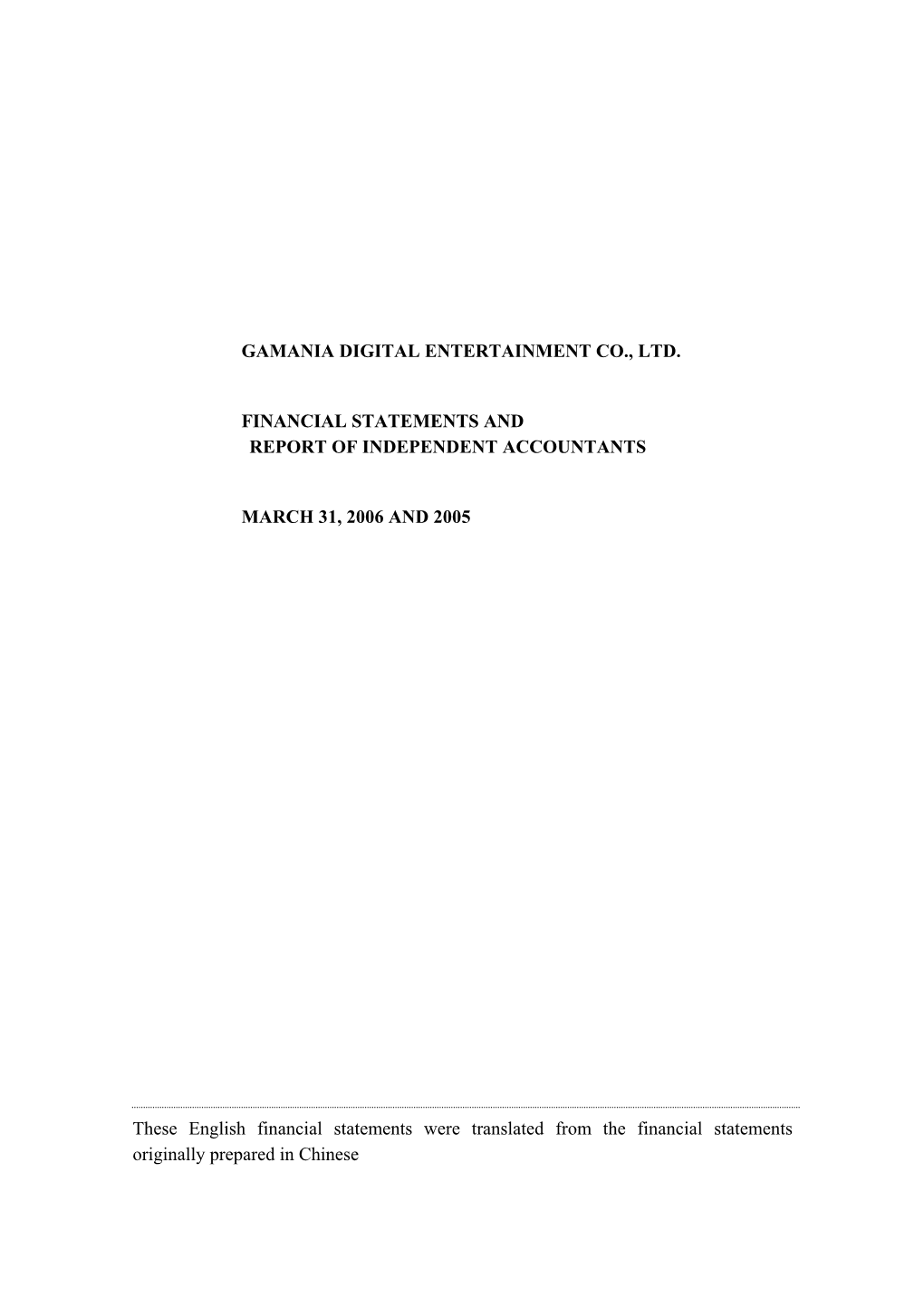 GAMANIA DIGITAL ENTERTAINMENT CO., LTD. FINANCIAL STATEMENTS and REPORT of INDEPENDENT ACCOUNTANTS MARCH 31, 2006 and 2005 These