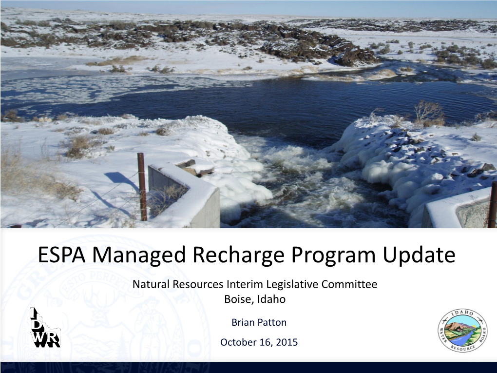 ESPA Managed Recharge Program Update Natural Resources Interim Legislative Committee Boise, Idaho Brian Patton October 16, 2015