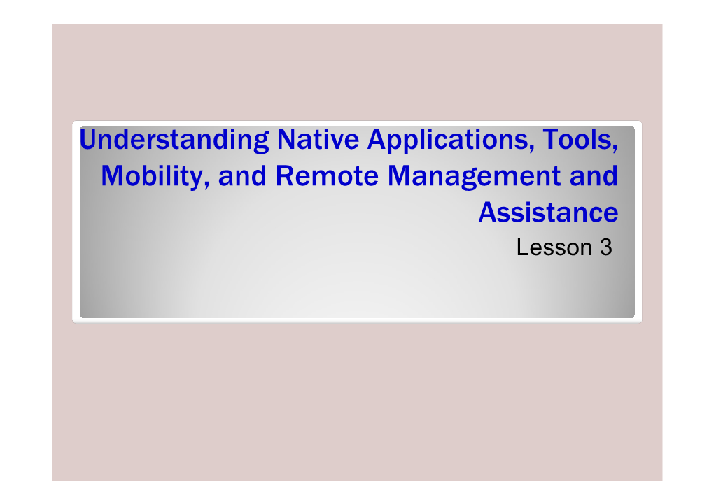 Understanding Native Applications, Tools, Mobility, and Remote Management and Assistance Lesson 3 Objectives