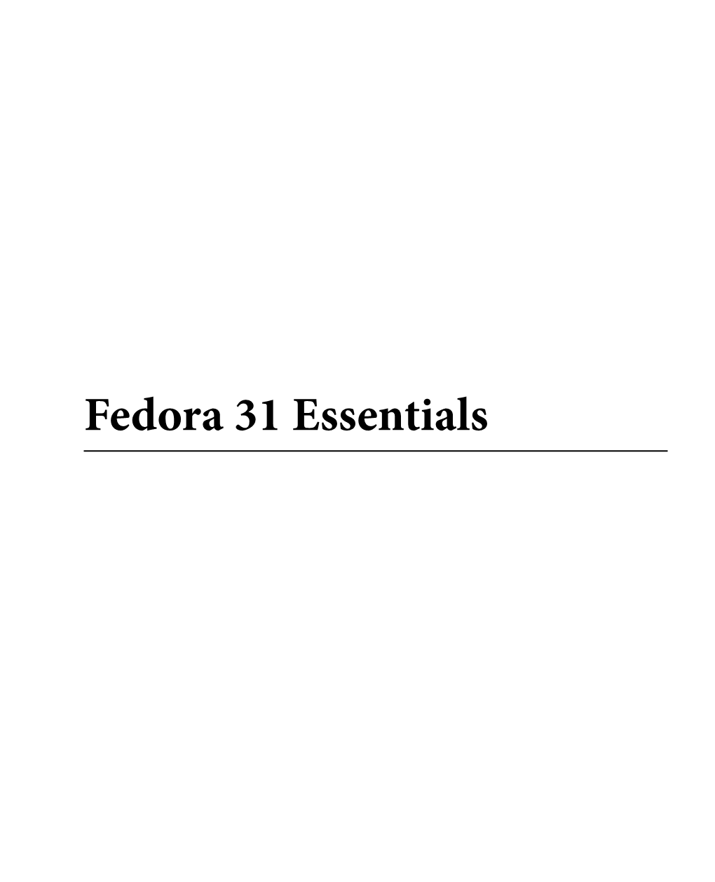 Fedora 31 Essentials Fedora 31 Essentials ISBN-13: 978-1-951442-11-8 © 2020 Neil Smyth / Payload Media, Inc