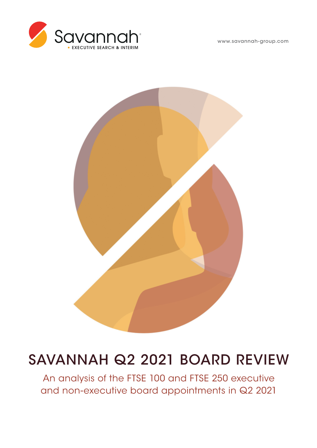 SAVANNAH Q2 2021 BOARD REVIEW an Analysis of the FTSE 100 and FTSE 250 Executive and Non-Executive Board Appointments in Q2 2021 INTRODUCTION