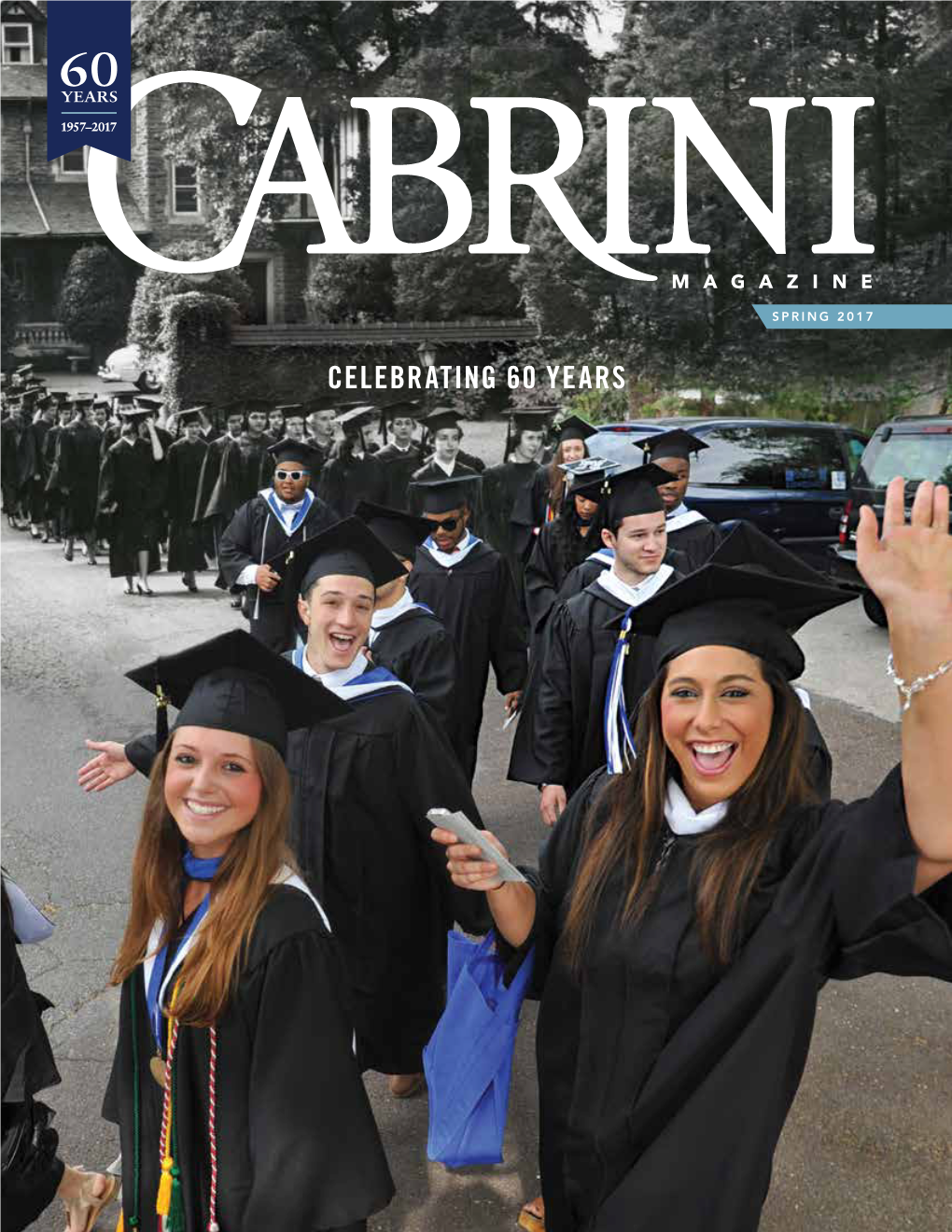 CELEBRATING 60 YEARS TABLE of CONTENTS SPRING 2017 CABRINI MAGAZINE FEATURE STORIES Is Published by the Marketing and Communications Office