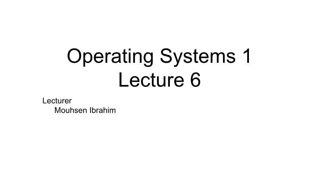 Operating Systems 1 Lecture 6 Lecturer Mouhsen Ibrahim Contents
