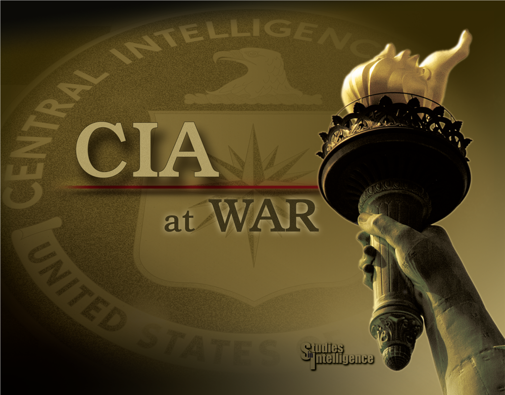 CIA at WAR Studies in Intelligence Is a Quarterly Publication Prepared Primarily for the Use of US Government Offcials