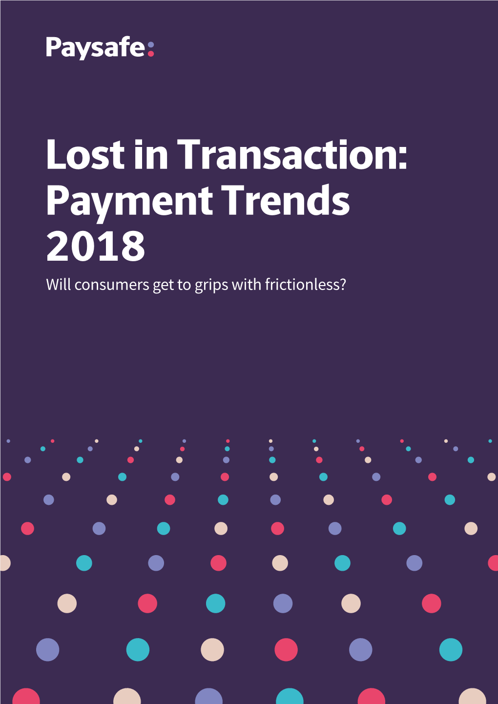 Lost in Transaction: Payment Trends 2018 Will Consumers Get to Grips with Frictionless? 2 Lost in Transaction: Payment Trends 2018 Contents