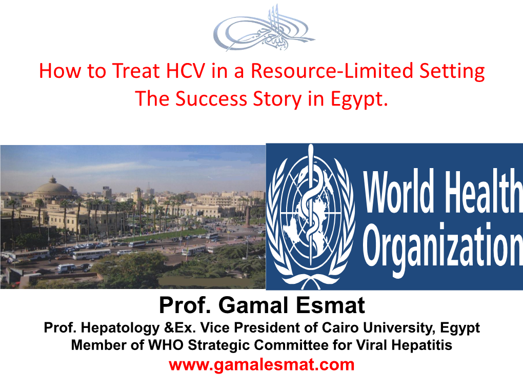 Prof. Gamal Esmat How to Treat HCV in a Resource-Limited Setting the Success Story in Egypt