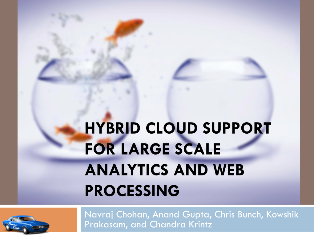 HYBRID CLOUD SUPPORT for LARGE SCALE ANALYTICS and WEB PROCESSING Navraj Chohan, Anand Gupta, Chris Bunch, Kowshik Prakasam, and Chandra Krintz Overview